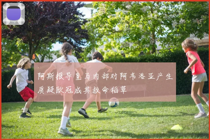 阿斯报导皇马内部对阿韦洛亚产生质疑欧冠成其救命稻草