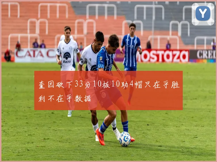 奎因砍下33分10板10助4帽只在乎胜利不在乎数据